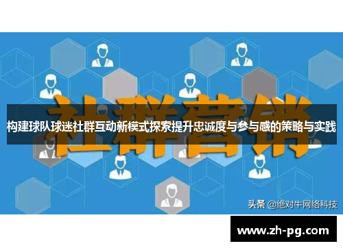 构建球队球迷社群互动新模式探索提升忠诚度与参与感的策略与实践