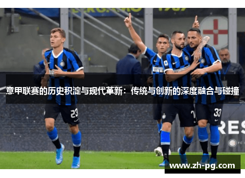 意甲联赛的历史积淀与现代革新：传统与创新的深度融合与碰撞
