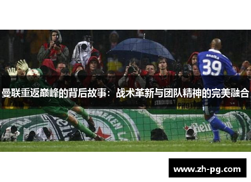 曼联重返巅峰的背后故事:战术革新与团队精神的完美融合 曼联重返巅峰的背后故事:战术革新与团队精神的完美融合