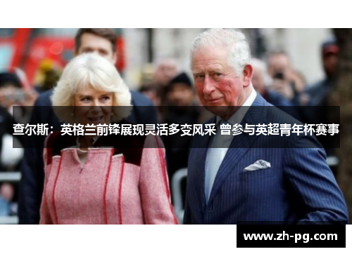 查尔斯：英格兰前锋展现灵活多变风采 曾参与英超青年杯赛事