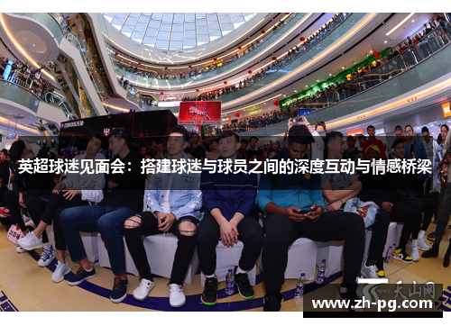 英超球迷见面会：搭建球迷与球员之间的深度互动与情感桥梁