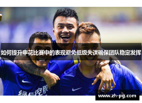 如何提升申花比赛中的表现避免低级失误确保团队稳定发挥
