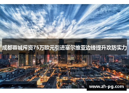 成都蓉城斥资75万欧元引进塞尔维亚边锋提升攻防实力