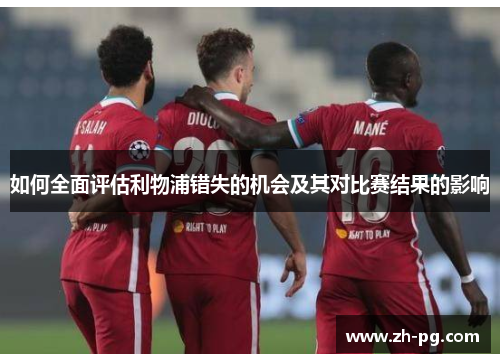 如何全面评估利物浦错失的机会及其对比赛结果的影响
