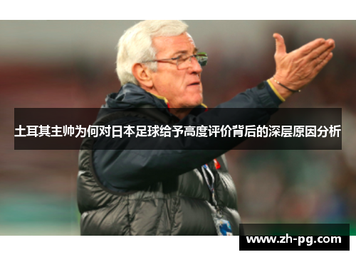 土耳其主帅为何对日本足球给予高度评价背后的深层原因分析 土耳其主帅为何对日本足球给予高度评价背后的深层原因分析