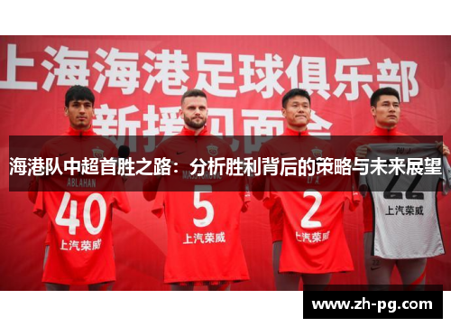海港队中超首胜之路：分析胜利背后的策略与未来展望