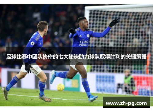 足球比赛中团队协作的七大秘诀助力球队取得胜利的关键策略