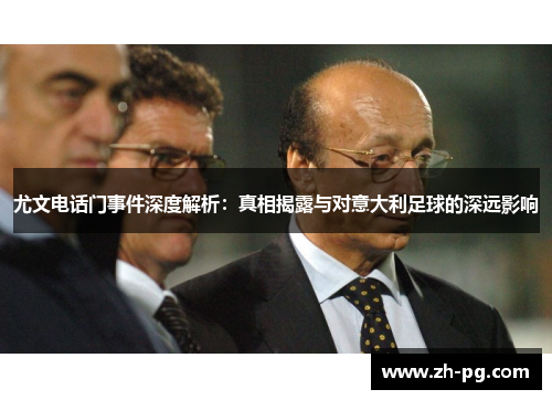 尤文电话门事件深度解析:真相揭露与对意大利足球的深远影响 尤文电话门事件深度解析:真相揭露与对意大利足球的深远影响