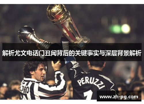 解析尤文电话门丑闻背后的关键事实与深层背景解析