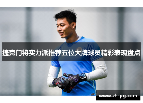 捷克门将实力派推荐五位大牌球员精彩表现盘点 捷克门将实力派推荐五位大牌球员精彩表现盘点