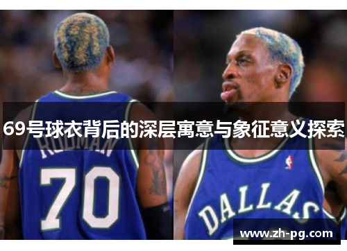 69号球衣背后的深层寓意与象征意义探索 69号球衣背后的深层寓意与象征意义探索