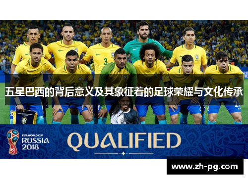 五星巴西的背后意义及其象征着的足球荣耀与文化传承