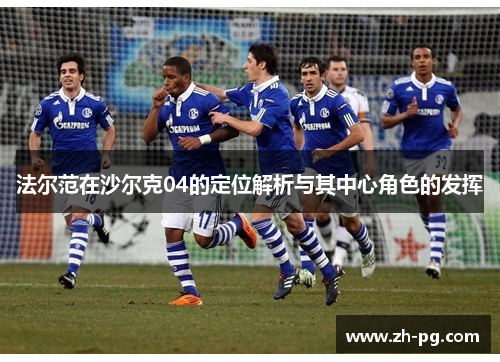 法尔范在沙尔克04的定位解析与其中心角色的发挥