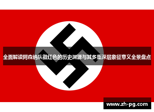 全面解读阿森纳队徽红色的历史渊源与其多重深层象征意义全景盘点 全面解读阿森纳队徽红色的历史渊源与其多重深层象征意义全景盘点