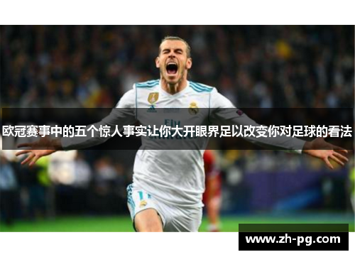 欧冠赛事中的五个惊人事实让你大开眼界足以改变你对足球的看法